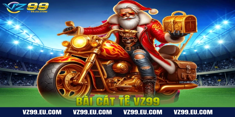 Bài Cát Tê VZ99 – Luật Chơi Và Kinh Nghiệm Thắng