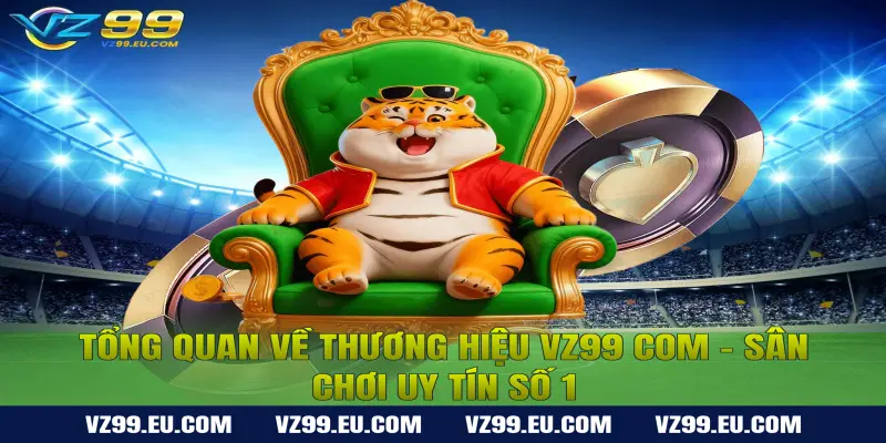 Tổng Quan Về Thương Hiệu VZ99 Com – Sân Chơi Uy Tín Số 1