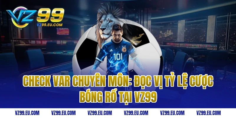 Check Var Chuyên Môn: Đọc Vị Tỷ Lệ Cược Bóng Rổ Tại VZ99