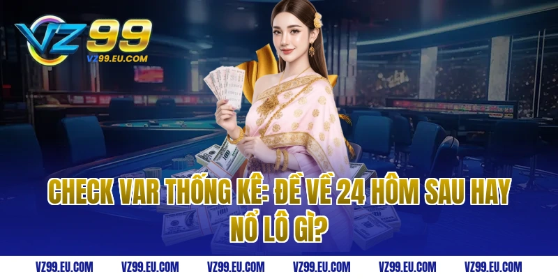 Check var thống kê: Đề về 24 hôm sau hay nổ lô gì?