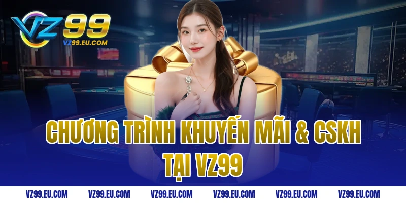Chương Trình Khuyến Mãi & CSKH Tại VZ99