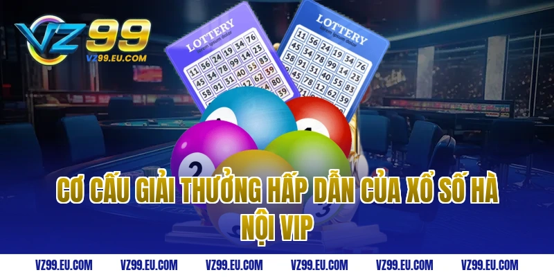 Cơ cấu giải thưởng hấp dẫn của xổ số Hà Nội VIP