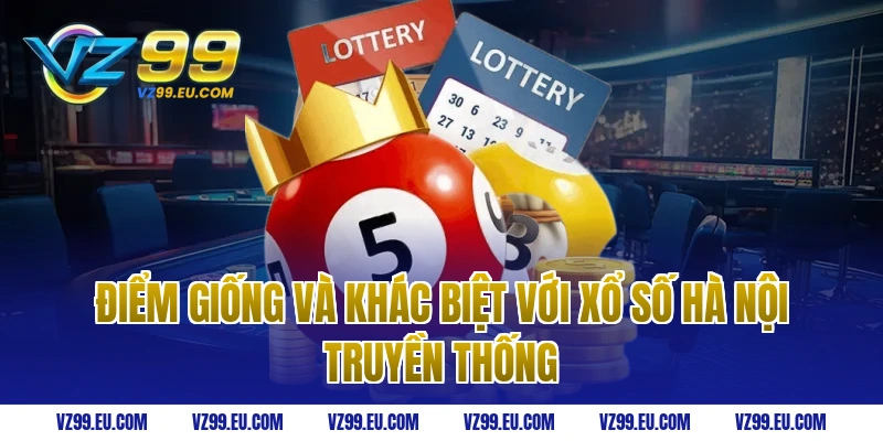 Điểm giống và khác biệt với xổ số Hà Nội truyền thống
