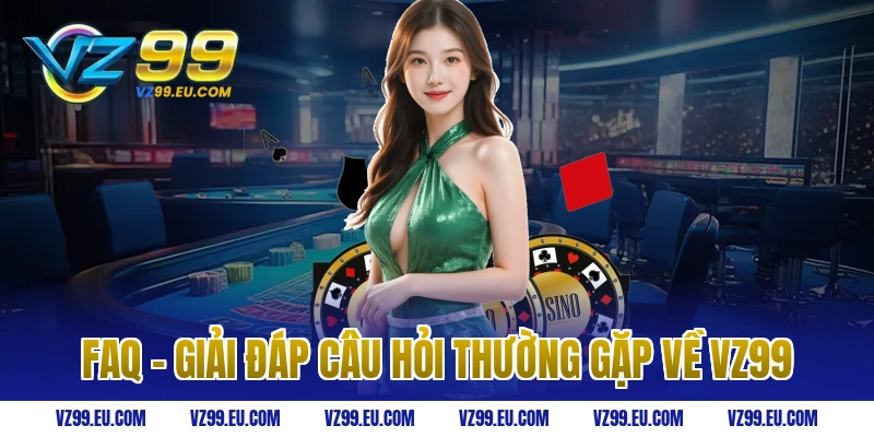 FAQ – Giải Đáp Câu Hỏi Thường Gặp Về VZ99