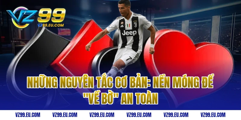 Những Nguyên Tắc Cơ Bản: Nền Móng Để "Về Bờ" An Toàn
