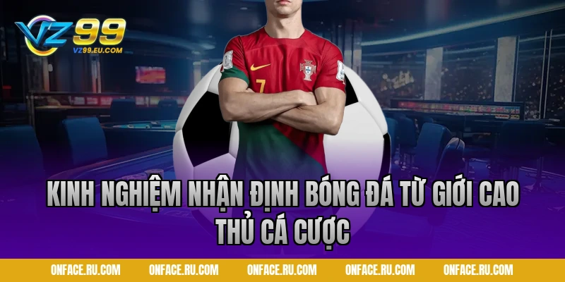 Kinh nghiệm nhận định bóng đá từ giới cao thủ cá cược